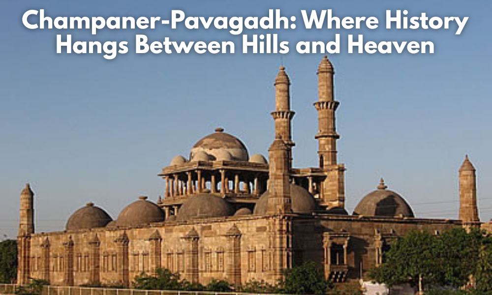 Champaner-Pavagadh Where History Hangs Between Hills and Heaven