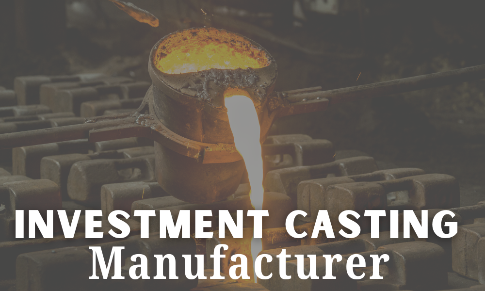 Smart Ways to Select an Ideal Investment Casting Manufacturer