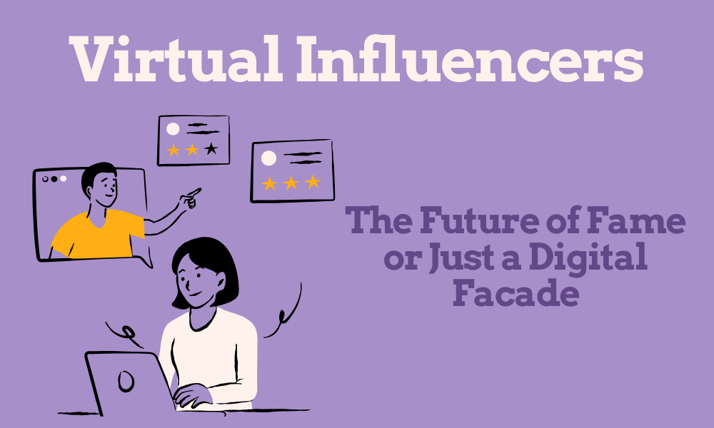 Virtual Influencers The Future of Fame or Just a Digital Facade