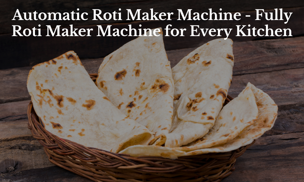 Automatic Roti Maker Machine - Fully Roti Maker Machine for Every Kitchen