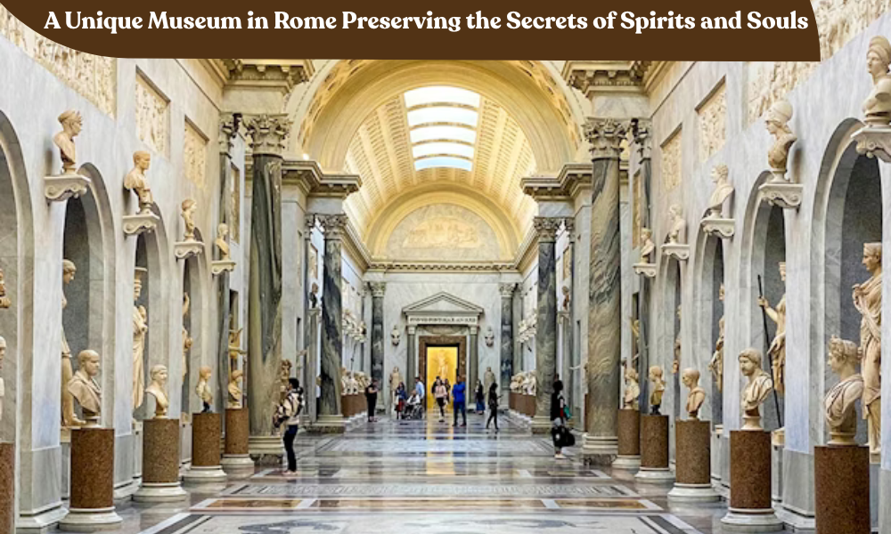A Unique Museum in Rome Preserving the Secrets of Spirits and Souls