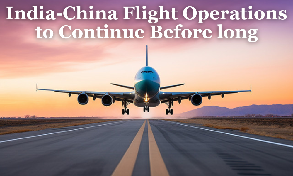 India-China Flight Operations to Continue Before long Key Benefits Explained