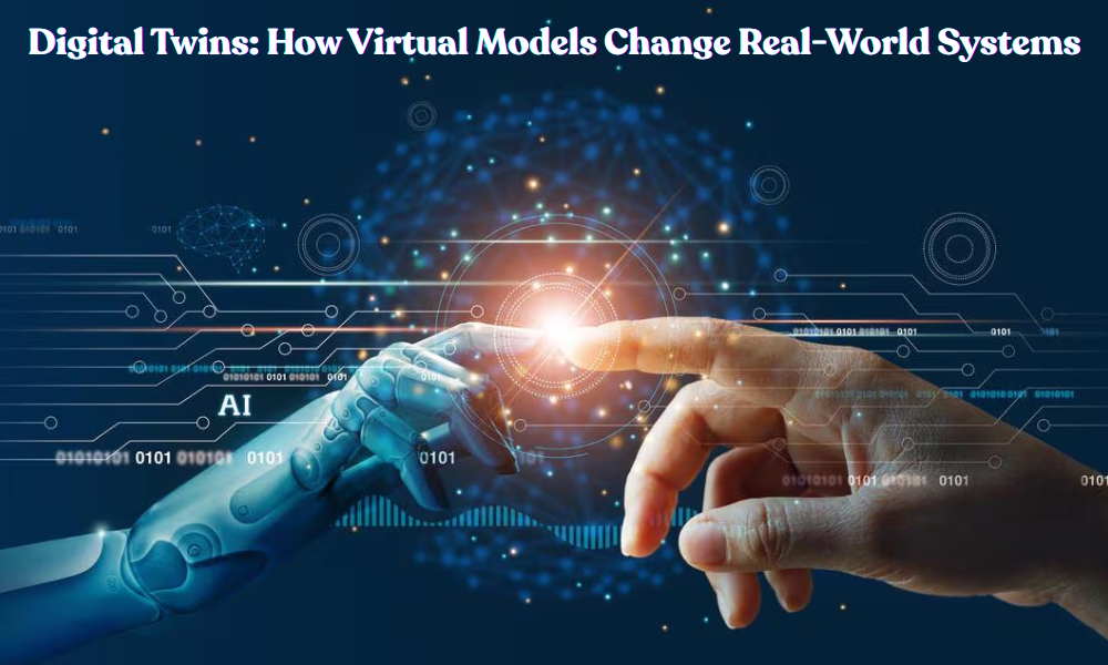 Understanding Digital Twins How Virtual Models Change Real-World Systems