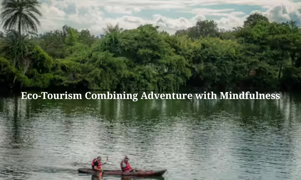 Eco-Tourism Combining Adventure with mindfulness