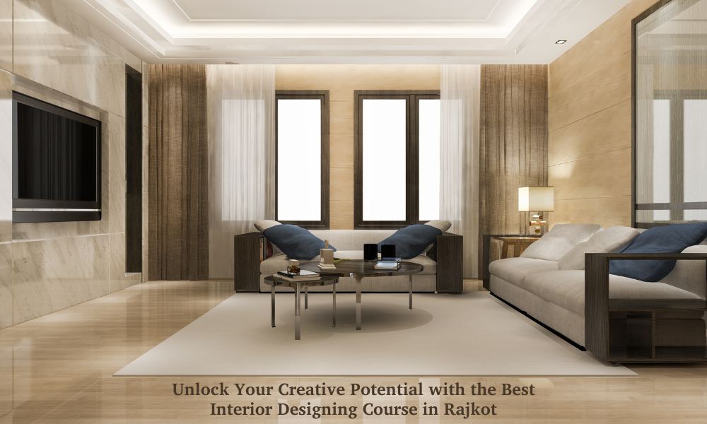 Unlock Your Creative Potential with the Best Interior Designing Course in Rajkot