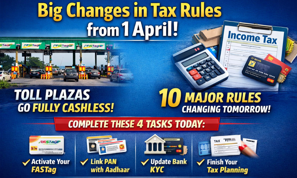 Big Changes in Tax Rules from 1 April Toll Plazas to Go Fully Cashless, Complete These 4 Tasks Today – 10 Major Rules Changing from Tomorrow